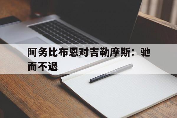 阿务比布恩对吉勒摩斯：驰而不退的简单介绍